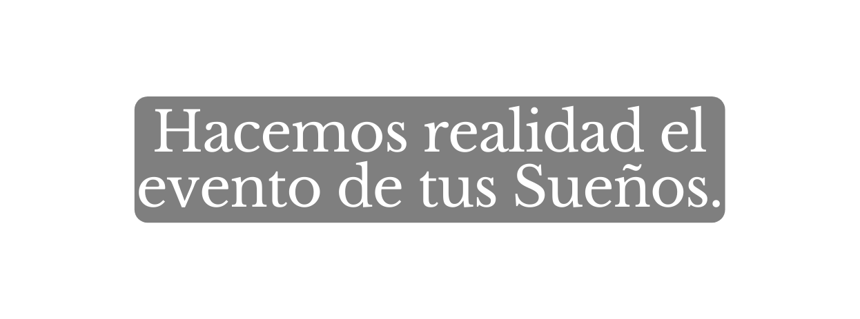 Hacemos realidad el evento de tus Sueños